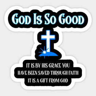 God Is Good, It is by His Grace You have been saved Sticker